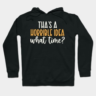 That's a horrible idea, what time? Hoodie